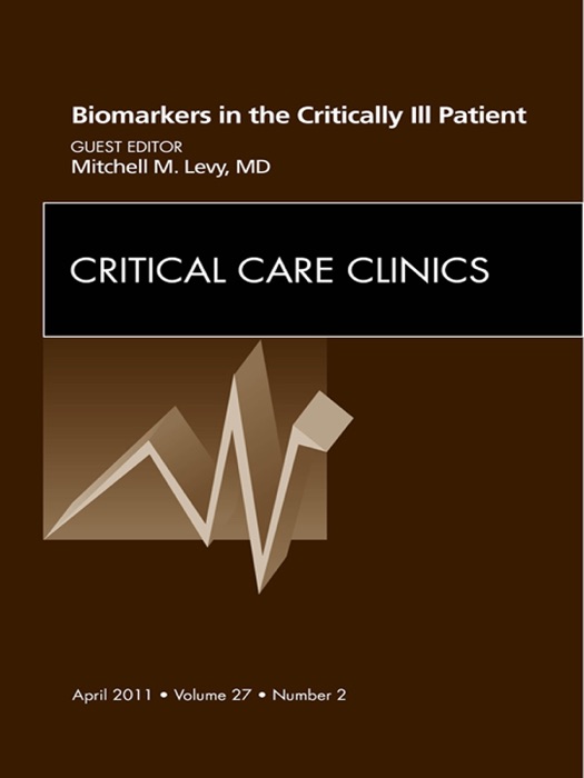 Biomarkers in the Critically Ill Patient, An Issue of Critical Care Clinics - E-Book