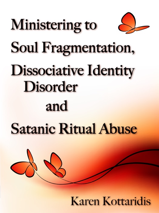 Ministering to Soul Fragmentation, Dissociative Identity Disorder and Satanic Ritual Abuse