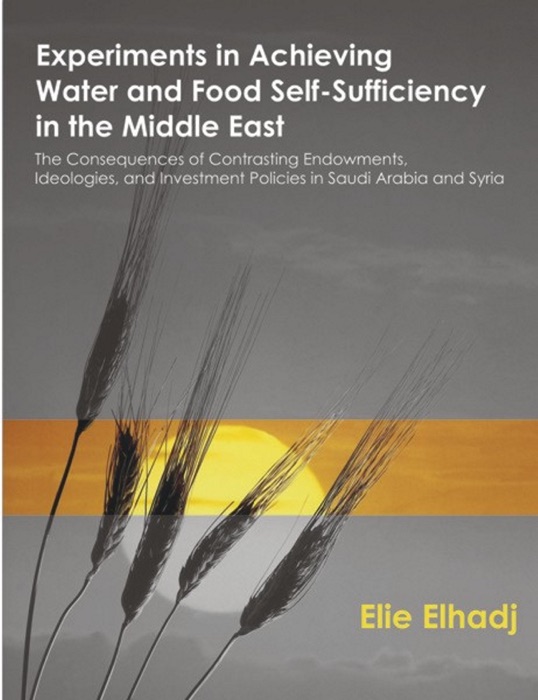 Experiments in Achieving Water and Food Self-Sufficiency in the Middle East: The Consequences of Contrasting Endowments, Ideologies, and Investment Policies in Saudi Arabia and Syria