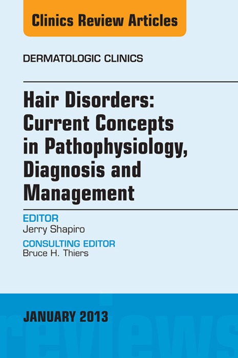 Hair Disorders: Current Concepts In Pathophysiology, Diagnosis and Management, an Issue of Dermatologic Clinics