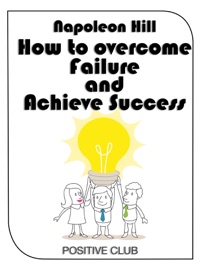 How to Overcome Failure and Achieve Success - Napoleon Hill