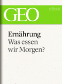 Ernährung: Was essen wir morgen? (GEO eBook Single) - GEO Magazin, GEO eBook & Geo