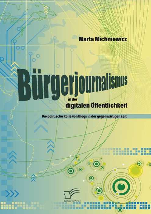 Bürgerjournalismus in der digitalen Öffentlichkeit: Die politische Rolle von Blogs in der gegenwärtigen Zeit