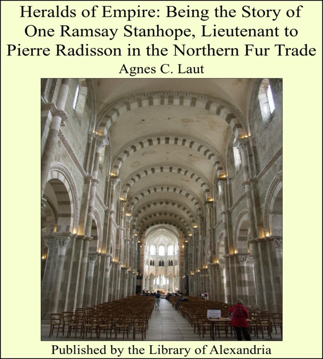 Heralds of Empire: Being the Story of One Ramsay Stanhope, Lieutenant to Pierre Radisson In the Northern Fur Trade