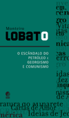 O escândalo do petróleo e Georgismo e comunismo - Monteiro Lobato