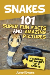 Snakes: 101 Super Fun Facts and Amazing Pictures (Featuring the World's Top 10 Snakes)