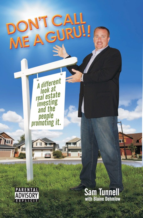 Don’t Call Me a Guru: A Different Look At Real Estate Investing and the People Promoting It