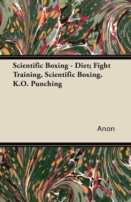 Scientific Boxing - Diet; Fight Training, Scientific Boxing, K.O. Punching