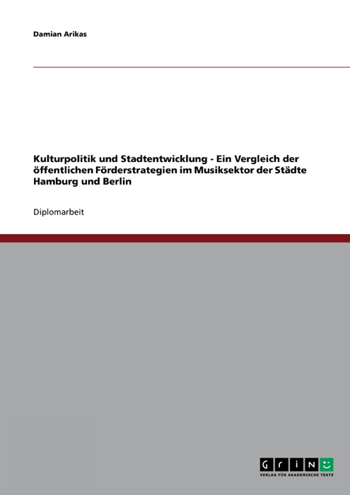 Kulturpolitik und Stadtentwicklung - Ein Vergleich der öffentlichen Förderstrategien im Musiksektor der Städte Hamburg und Berlin