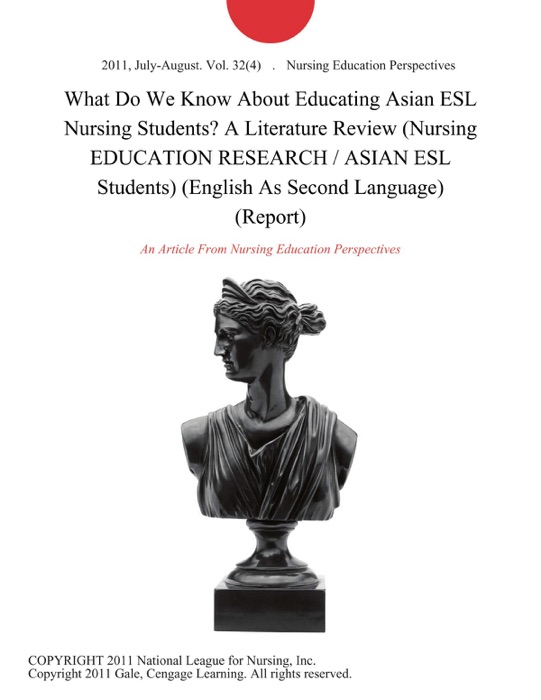 What Do We Know About Educating Asian ESL Nursing Students? A Literature Review (Nursing EDUCATION RESEARCH / ASIAN ESL Students) (English As Second Language) (Report)