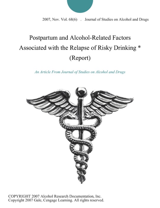 Postpartum and Alcohol-Related Factors Associated with the Relapse of Risky Drinking * (Report)