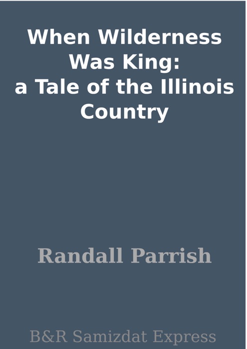 When Wilderness Was King: a Tale of the Illinois Country