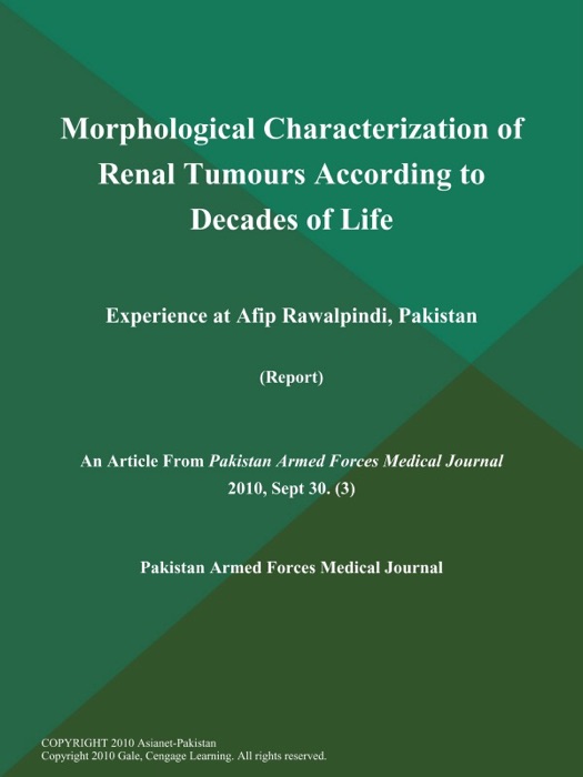 Morphological Characterization of Renal Tumours According to Decades of Life: Experience at Afip Rawalpindi, Pakistan (Report)