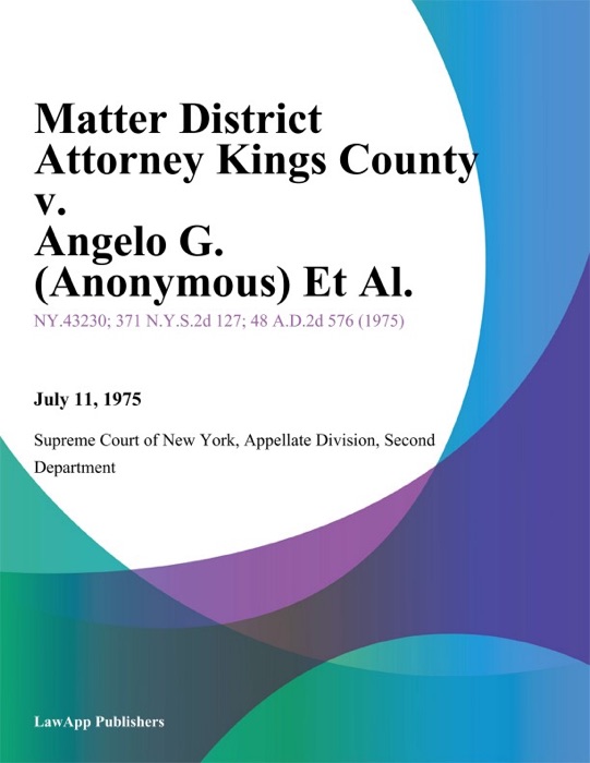 Matter District Attorney Kings County v. Angelo G. (Anonymous) Et Al.
