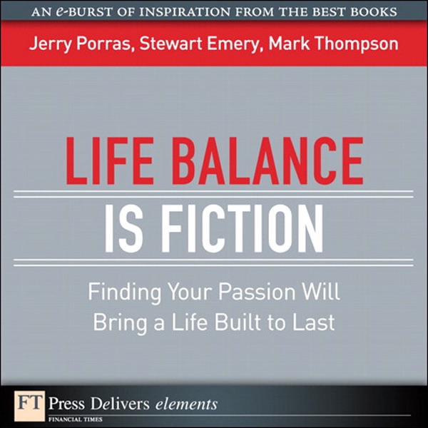 Life Balance Is Fiction: Finding Your Passion Will Bring a Life Built to Last