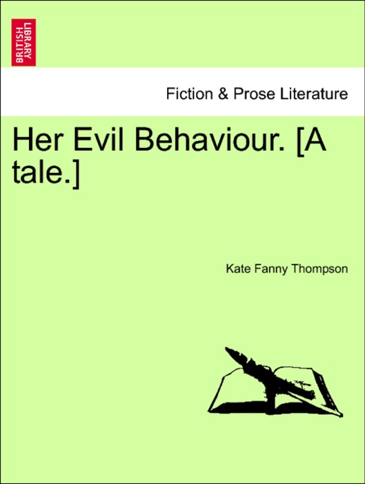 Her Evil Behaviour. [A tale.]