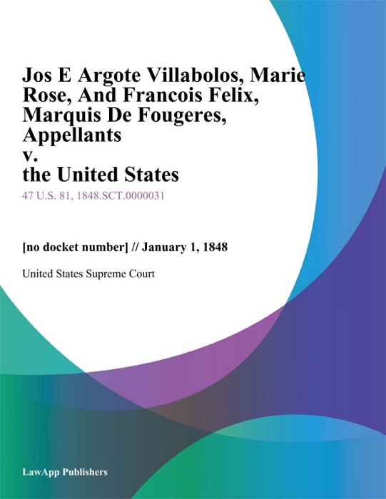 Jos E Argote Villabolos, Marie Rose, And Francois Felix, Marquis De Fougeres, Appellants v. the United States