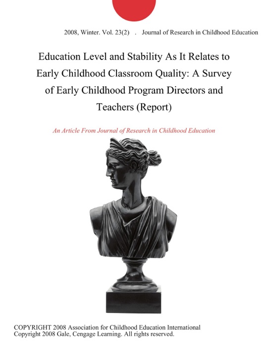 Education Level and Stability As It Relates to Early Childhood Classroom Quality: A Survey of Early Childhood Program Directors and Teachers (Report)