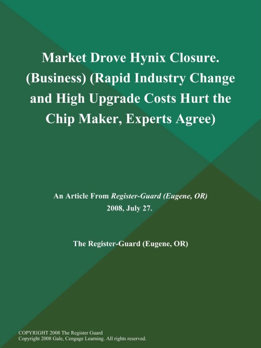 Market Drove Hynix Closure (Business) (Rapid Industry Change and High Upgrade Costs Hurt the Chip Maker, Experts Agree)