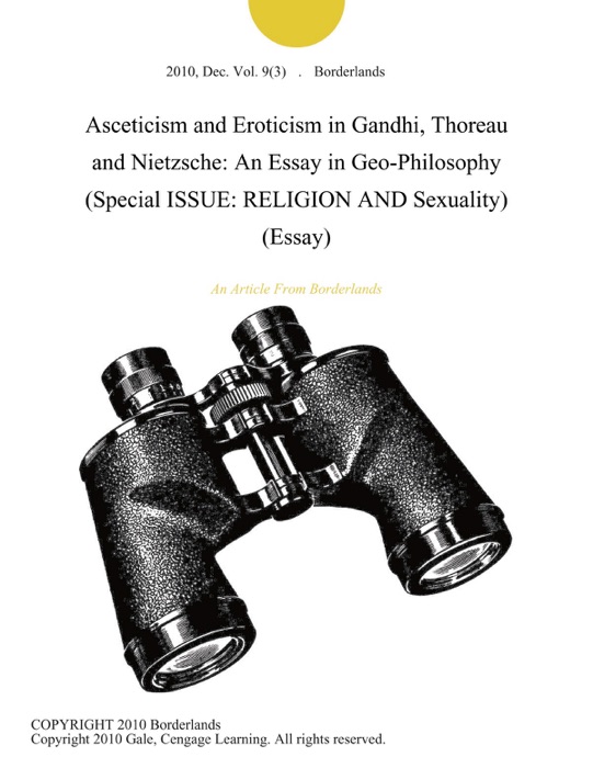 Asceticism and Eroticism in Gandhi, Thoreau and Nietzsche: An Essay in Geo-Philosophy (Special ISSUE: RELIGION AND Sexuality) (Essay)