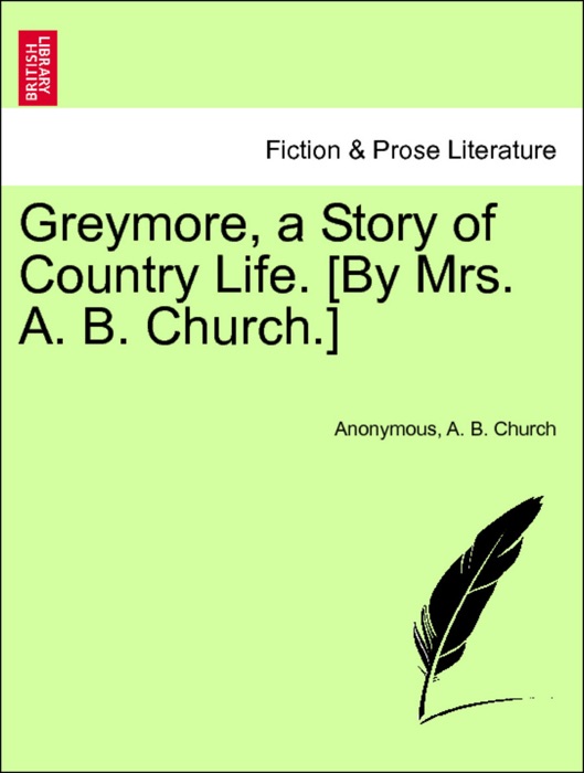 Greymore, a Story of Country Life. [By Mrs. A. B. Church.] Vol. I