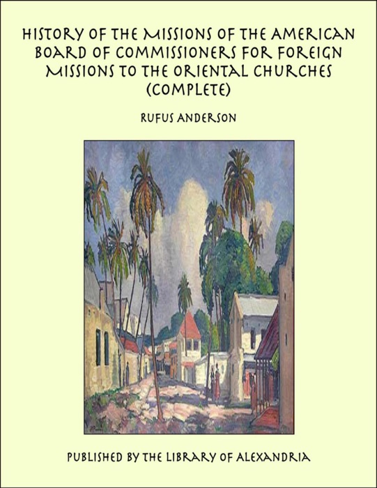 History of the Missions of the American Board of Commissioners for Foreign Missions to the Oriental Churches (Complete)