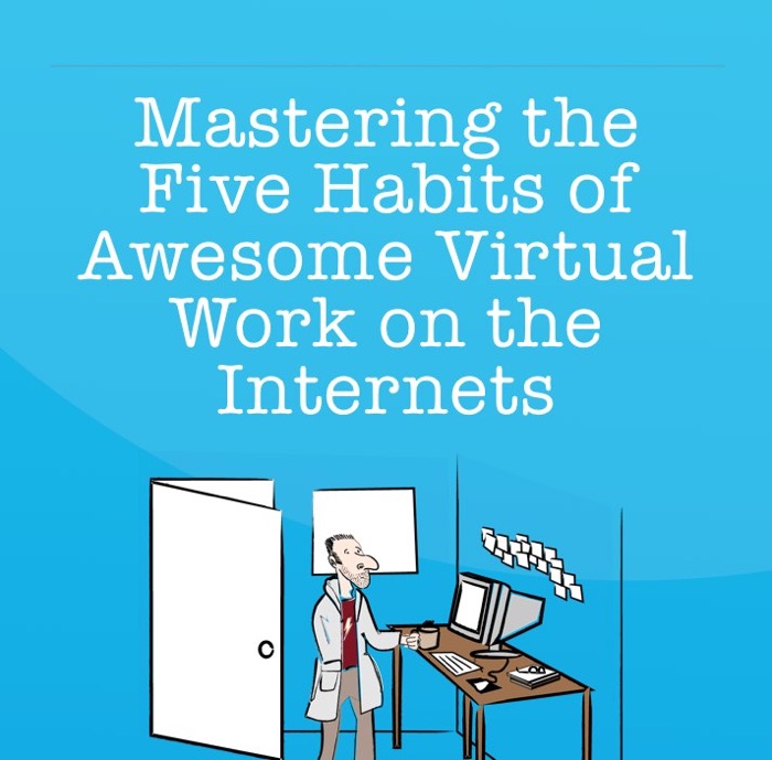 Mastering the Five Habits of Awesome Virtual Work on the Internets