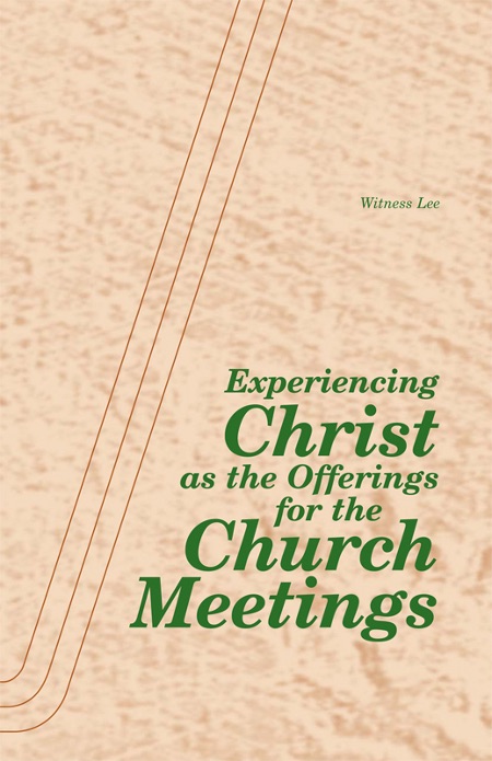 Experiencing Christ as the Offerings for the Church Meetings