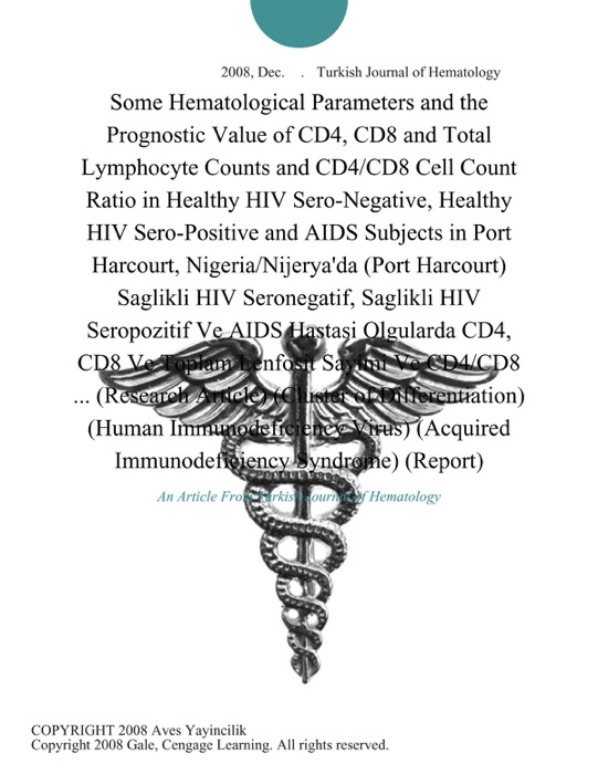 Some Hematological Parameters and the Prognostic Value of CD4, CD8 and Total Lymphocyte Counts and CD4/CD8 Cell Count Ratio in Healthy HIV Sero-Negative, Healthy HIV Sero-Positive and AIDS Subjects in Port Harcourt, Nigeria/Nijerya'da (Port Harcourt) Saglikli HIV Seronegatif, Saglikli HIV Seropozitif Ve AIDS Hastasi Olgularda CD4, CD8 Ve Toplam Lenfosit Sayimi Ve CD4/CD8 ... (Research Article) (Cluster of Differentiation) (Human Immunodeficiency Virus) (Acquired Immunodeficiency Syndrome) (Report)