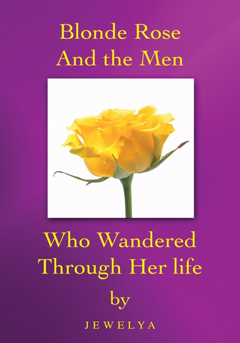 Blonde Rose And The Men Who Wandered Through Her Life