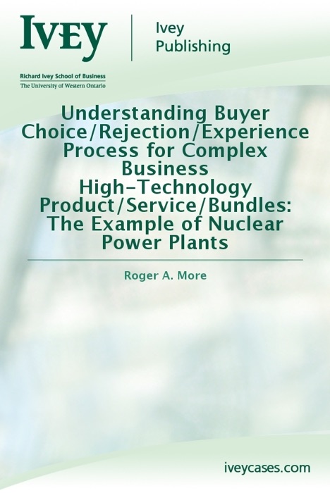 Understanding Buyer Choice/Rejection/Experience Process for Complex Business High-Technology Product/Service/Bundles: The Example of Nuclear Power Plants