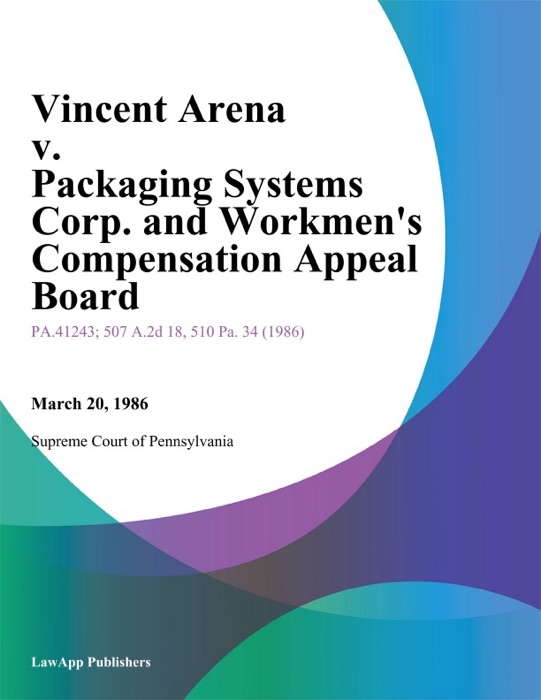 Vincent Arena v. Packaging Systems Corp. and Workmens Compensation Appeal Board