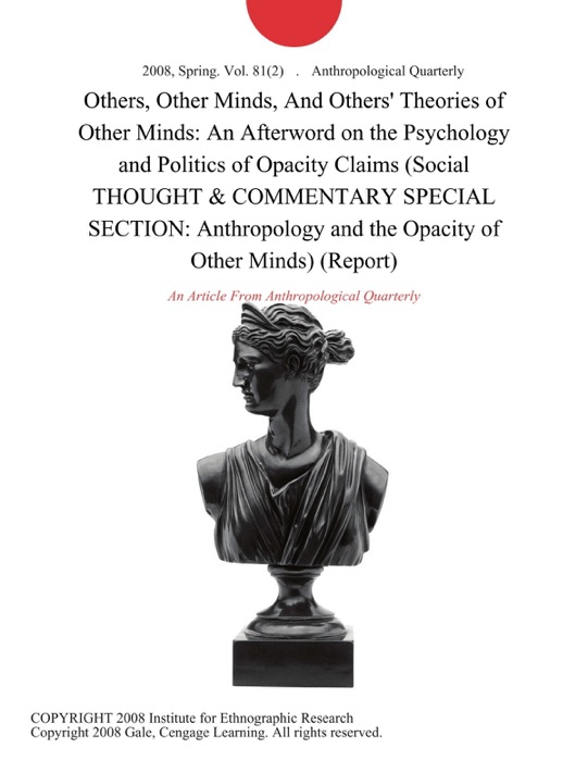 Others, Other Minds, And Others' Theories of Other Minds: An Afterword on the Psychology and Politics of Opacity Claims (Social THOUGHT & COMMENTARY SPECIAL SECTION: Anthropology and the Opacity of Other Minds) (Report)