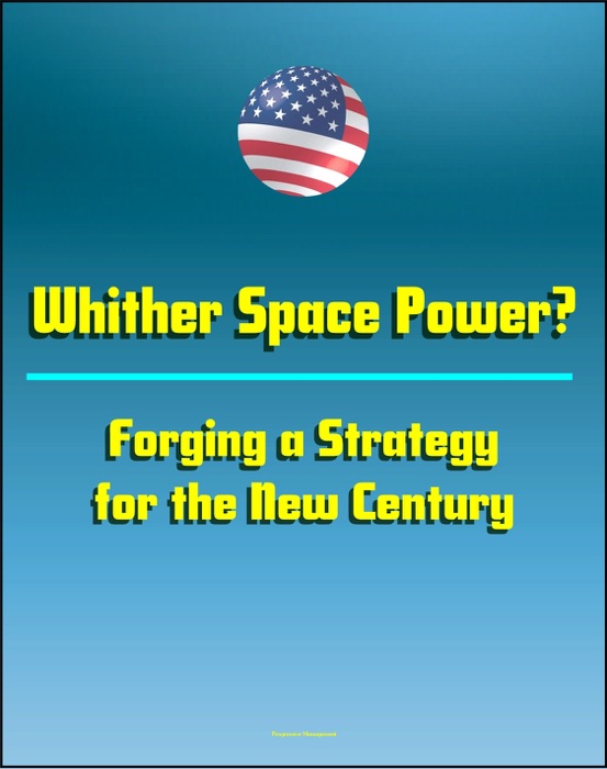 Whither Space Power? Forging a Strategy for the New Century - Future Space Warfare Scenarios and Options for Space Security