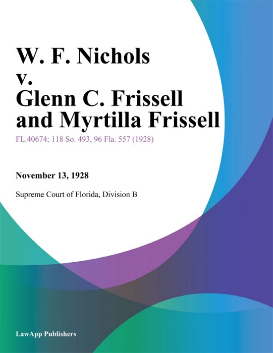 W. F. Nichols v. Glenn C. Frissell and Myrtilla Frissell