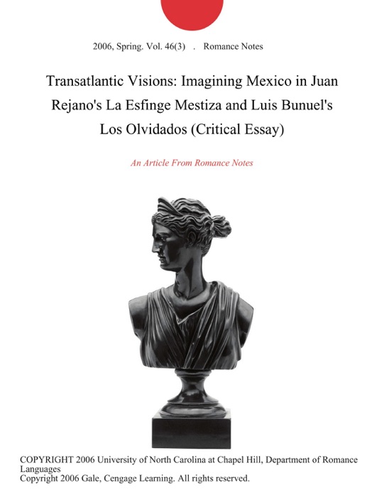 Transatlantic Visions: Imagining Mexico in Juan Rejano's La Esfinge Mestiza and Luis Bunuel's Los Olvidados (Critical Essay)
