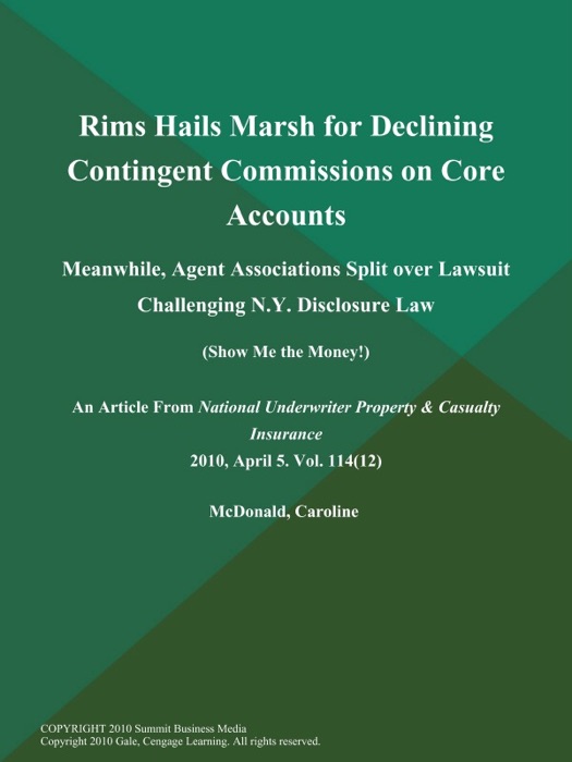 Rims Hails Marsh for Declining Contingent Commissions on Core Accounts: Meanwhile, Agent Associations Split over Lawsuit Challenging N.Y. Disclosure Law (Show Me the Money!)