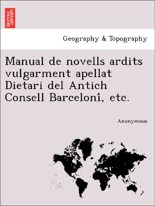 Manual de novells ardits vulgarment apellat Dietari del Antich Consell Barceloní, etc.