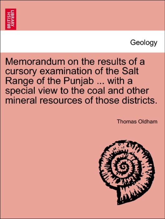 Memorandum on the results of a cursory examination of the Salt Range of the Punjab ... with a special view to the coal and other mineral resources of those districts.