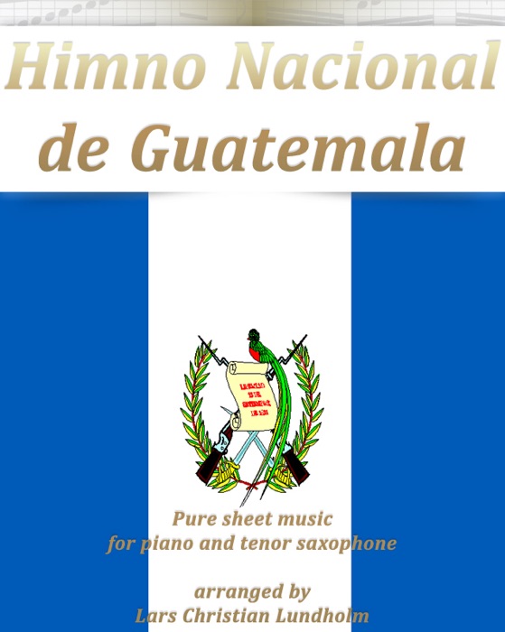 Himno Nacional De Guatemala Pure Sheet Music for Piano and Tenor Saxophone Arranged By Lars Christian Lundholm