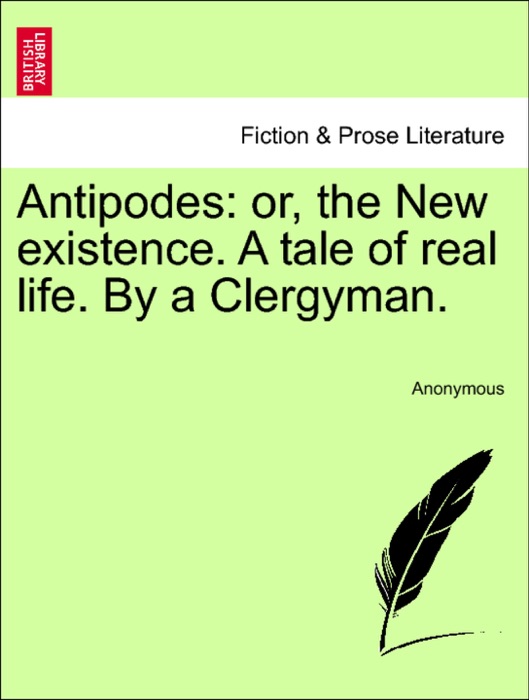 Antipodes: or, the New existence. A tale of real life. By a Clergyman.