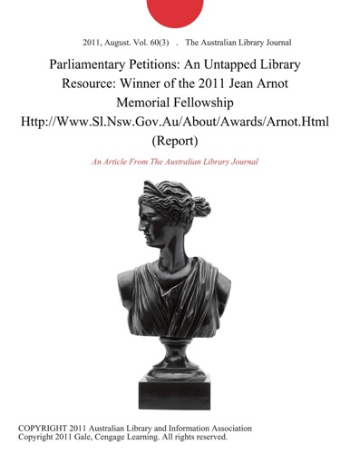 Parliamentary Petitions An Untapped Library Resource Winner of the 2011 Jean Arnot Memorial Fellowship HttpWwwSlNswGovAuAboutAwardsArnotHtml Report