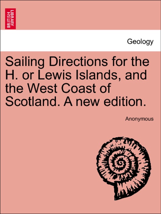 Sailing Directions for the H. or Lewis Islands, and the West Coast of Scotland. A new edition.