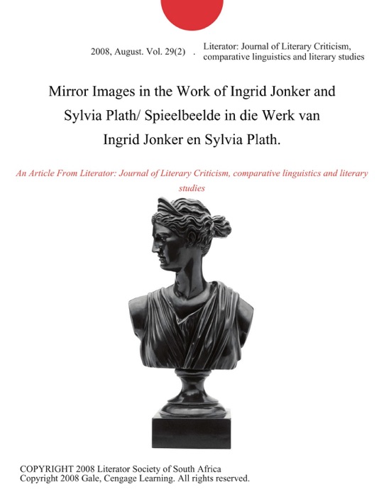 Mirror Images in the Work of Ingrid Jonker and Sylvia Plath/ Spieelbeelde in die Werk van Ingrid Jonker en Sylvia Plath.