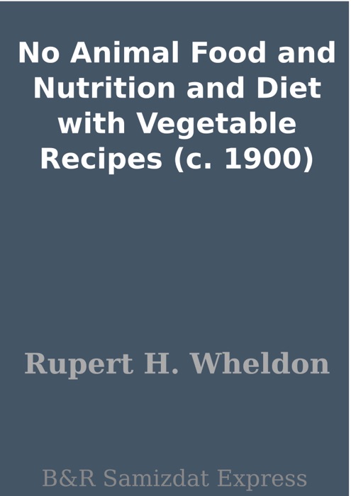 No Animal Food and Nutrition and Diet with Vegetable Recipes (c. 1900)