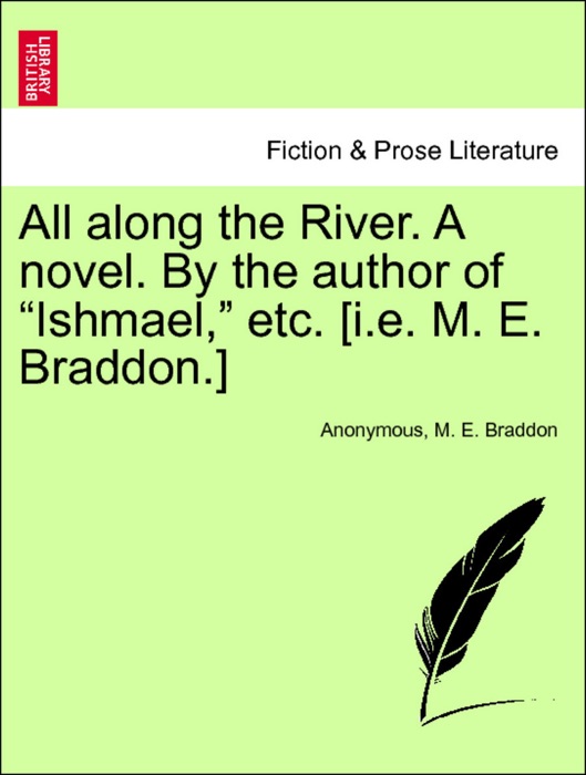 All along the River. A novel. By the author of “Ishmael,” etc. [i.e. M. E. Braddon.]VOL.II
