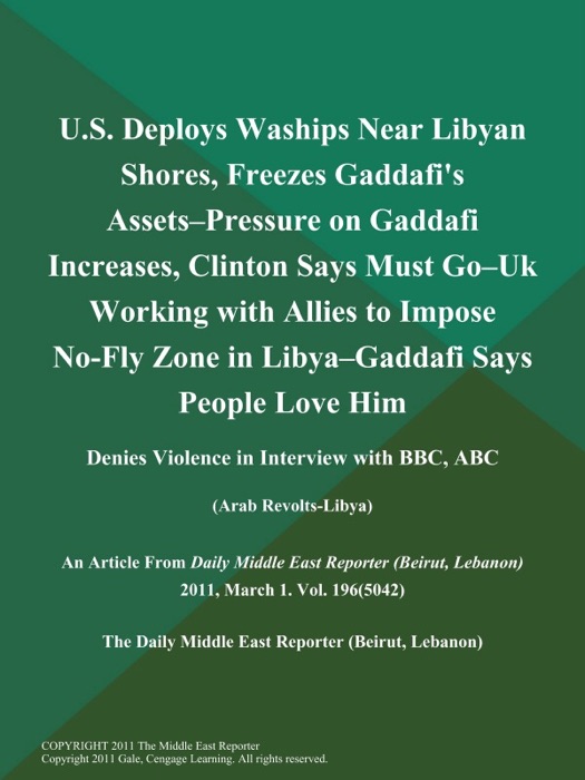 U.S. Deploys Waships Near Libyan Shores, Freezes Gaddafi's Assets--Pressure on Gaddafi Increases, Clinton Says Must Go--UK Working with Allies to Impose No-Fly Zone in Libya--Gaddafi Says People Love Him; Denies Violence in Interview with BBC, Abc (Arab Revolts-Libya)