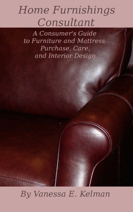 Home Furnishings Consultant: A Consumer's Guide to Furniture and Mattress Purchase, Care, and Interior Design