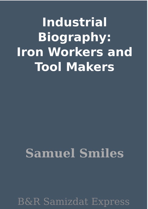 Industrial Biography: Iron Workers and Tool Makers