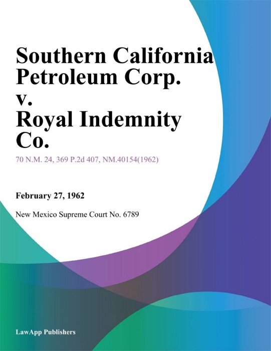 Southern California Petroleum Corp. V. Royal Indemnity Co.